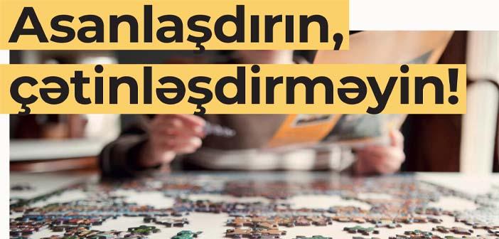 Asanlaşdırın, çətinləşdirməyin!