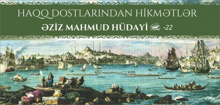 Haqq dostlarından hikmətlər Əziz Mahmud Hüdayi – 22